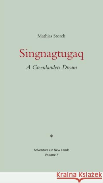 Singnagtugaq: A Greenlanders Dream Mathias Storch 9780982170380 International Polar Institute