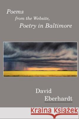 Poems from the Website, Poetry in Baltimore David Eberhardt 9780982185421 Loch Raven Press, LLC