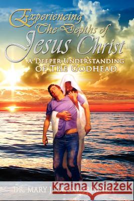 Experiencing the Depths of Jesus Christ: A Deeper Understanding of the Godhead Ogenaarekhua, Mary J. 9780982190081 To His Glory Publishing Company