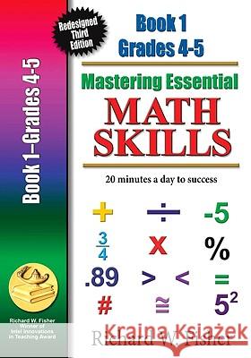 Mastering Essential Math Skills Book 1 Grades 4-5: Re-designed Library Version Fisher, Richard W. 9780982190142 Math Essentials