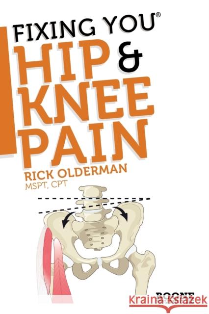 Fixing You: Hip & Knee Pain Olderman, Rick 9780982193723 Boone Publishing, LLC