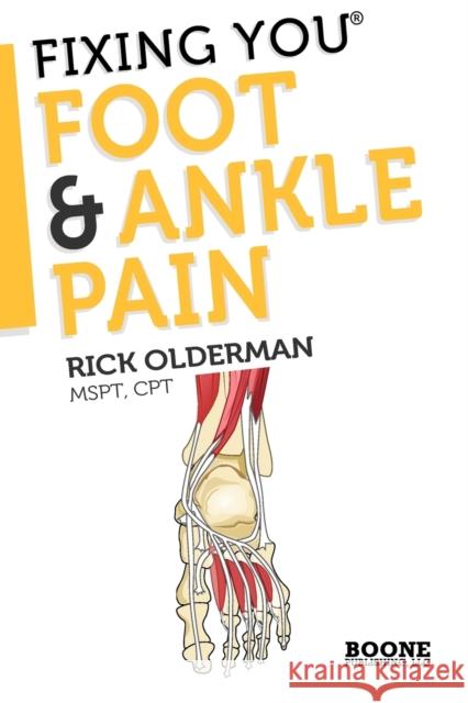 Fixing You: Foot & Ankle Pain Rick Olderman 9780982193754 Boone Publishing, LLC