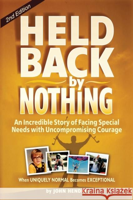 Held Back by Nothing: Overcoming the Challenges of Parenting a Child with Disabilities Hendry, John 9780982201572 Roberts & Ross Publishing