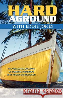 Hard Aground with Eddie Jones: An Incomplete Idiot's Guide to Doing Stupid Stuff with Boats Jones, Eddie 9780982206508 Lighthouse Publishing