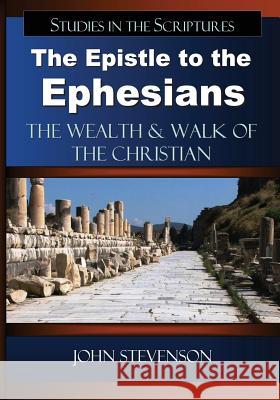 The Epistle to the Ephesians: The Wealth & Walk of the Christian John Stevenson 9780982208649 Redeemer Publishing