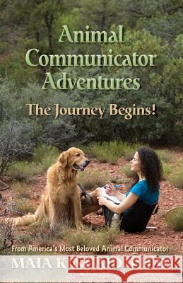 Animal Communicator Adventures: The Journey Begins! Maia Kincaid 9780982214060 Wisdom of Love Publishing & Consulting