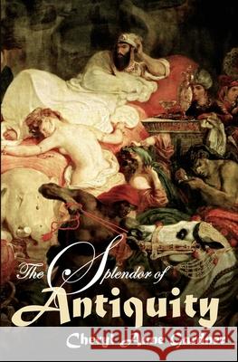 The Splendor of Antiquity Cheryl Anne Gardner 9780982214534 Twisted Knickers Publications