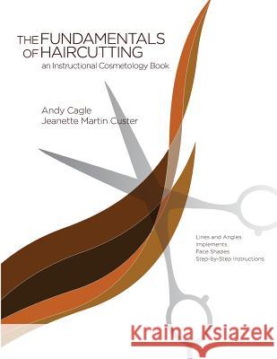 Fundamentals of Haircutting Andy Cagle Jeanette Martin Custer 9780982215197