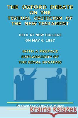 The Oxford Debate On The Textual Criticism Of The New Testament Edward Miller 9780982223017 Old Paths Publications, Incorporated
