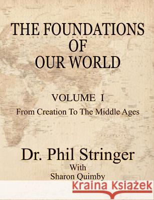 The Foundations of Our World, Volume I, from Creation to the Middle Ages Phil Stringer   9780982223093