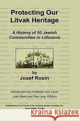 Protecting Our Litvak Heritage Josef Rosin Sue Levy Dov (Professor) Levin 9780982228203 Friends of the Yurburg Jewish Cemetery, Inc.