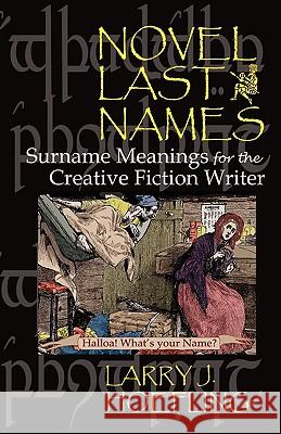 Novel Last Names: Surname Meanings for the Creative Fiction Writer Larry J. Hoefling 9780982231319