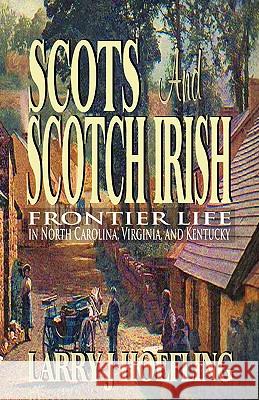 Scots and Scotch Irish: Frontier Life in North Carolina, Virginia, and Kentucky Larry J. Hoefling 9780982231326 Inlandia Press