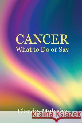 Cancer: What To Do Or Say Mulcahy, Claudia 9780982233184 Spirit and Money Matters