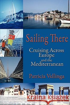 Sailing There: Cruising Across Europe and the Mediterranean Vellinga, Patricia A. 9780982236109 Peacock Hill Publishing