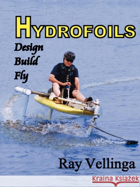 Hydrofoils: Design, Build, Fly Ray, Vellinga 9780982236116 Peacock Hill Publishing