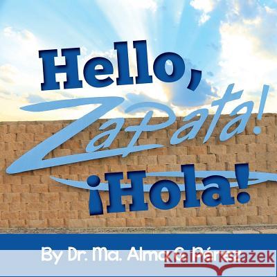 Hello, Zapata! Hola! Ma Alma Gonzalez Perez Maricia Perez Rodriguez Teresa Perez Estrada 9780982242216 del Alma Publications, LLC