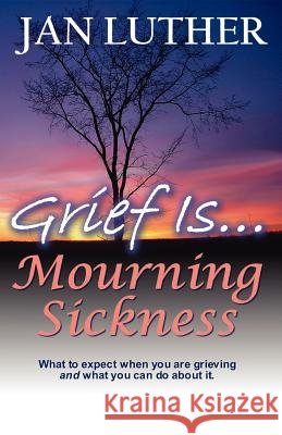 Grief Is...Mourning Sickness Jan Luther Lynne Shaner Michael Luther 9780982245415 Rejuvenation Station LLC
