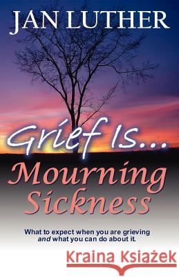 Grief Is...Mourning Sickness Jan Luther Lynne Shaner Michael Luther 9780982245415