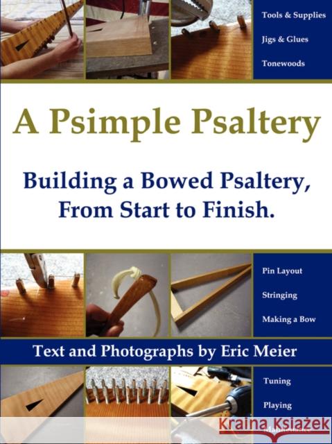 A Psimple Psaltery: Building a Bowed Psaltery, From Start to Finish Eric Meier 9780982246009 Sierra's Ascent Publishing