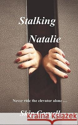 Stalking Natalie: Never Ride the Elevator Alone ... Skip Coryell 9780982248751 White Feather Press, LLC