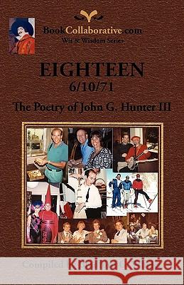 Eighteen 6/10/71 the Poetry of John G. Hunter III Bradford G. Wheler 9780982253816 Bookcollaborative.com