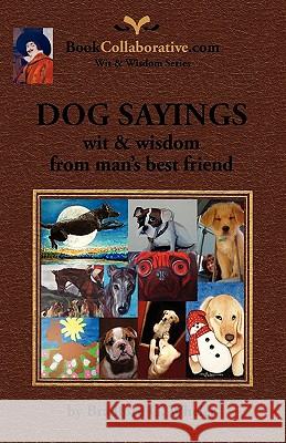 Dog Sayings; Wit & Wisdom from Man's Best Friend Bradford G. Wheler 9780982253823 Bookcollaborative.com