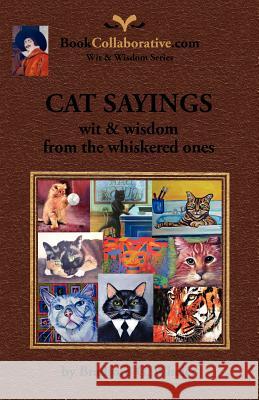 Cat Sayings; Wit & Wisdom from the Whiskered Ones Wheler, Bradford G. 9780982253847 Bookcollaborative.com