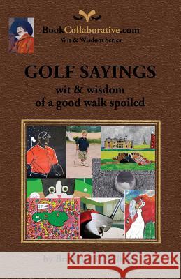 Golf Sayings Wit & Wisdom of a Good Walk Spoiled Bradford Gordon Wheler 9780982253854