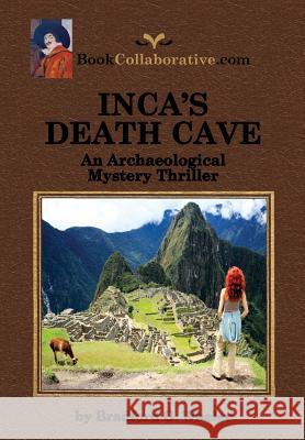 Inca's Death Cave an Archaeological Mystery Thriller Bradford Gordon Wheler   9780982253861