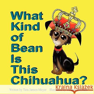 What Kind of Bean Is This Chihuahua? Tara Jansen-Meyer Swapan Debnath 9780982256091 Mirror Publishing