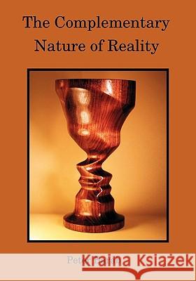 The Complementary Nature of Reality Peter Barab 9780982263709 Open Way Press