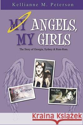 My Angels, My Girls: The Story of Georgia, Sydney & Rem-Rem Kellianne M. Peterson 9780982265796 Martian Press