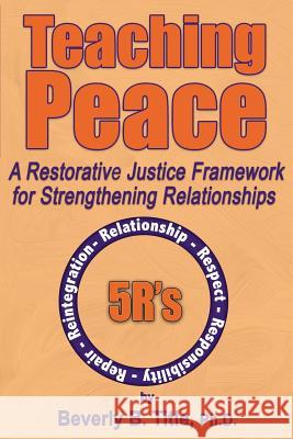 Teaching Peace: A Restorative Justice Framework for Strengthening Relationships Beverly B. Title 9780982270646