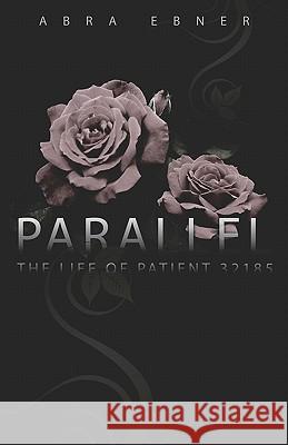 Parallel: The Life of Patient #32185 Abra Ebner Christina Corlett 9780982272558 Crimson Oak Publishing LLC