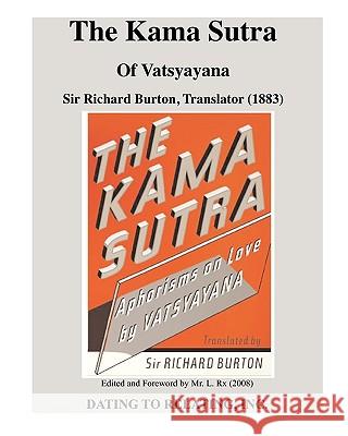 The Kama Sutra Of Vatsyayana: Sir Richard Burton, Translator (1883) - Mr. L. Rx, Editor (2008) Rx, L. 9780982273418 Dating to Relating, Incorporated