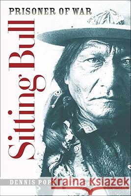 Sitting Bull, Prisoner of War Dennis C. Pope 9780982274941 South Dakota State Historical Society