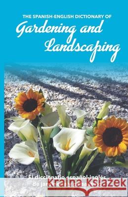 The Spanish-English Dictionary of Gardening and Landscaping: El diccionario español-inglés de jardinería y paisajismo Miskowiec, Jay 9780982278482