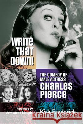 Write That Down! the Comedy of Male Actress Charles Pierce Kirk Frederick Armistead Maupin 9780982285381 Havenhurst Books