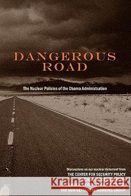Dangerous Road: The Nuclear Policies of the Obama Administration Ted Bromund Lisa Curtis Paula Desutter 9780982294734 Center for Security Policy Press