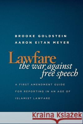 Lawfare: The War Against Free Speech: A First Amendment Guide for Reporting in an Age of Islamist Lawfare Brooke M. Goldstein Aaron Eitan Meyer 9780982294796 Center for Security Policy