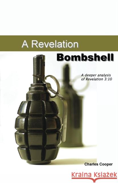 Revelation Bombshell: A Deeper Analysis of Revelation 3:10 Cooper, Charles 9780982295717