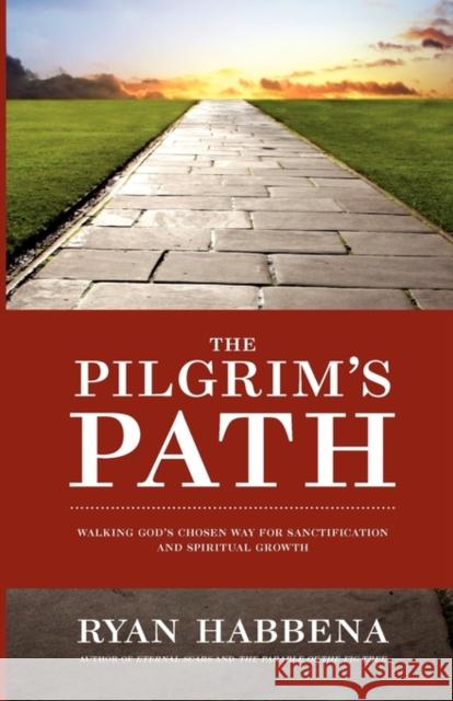 The Pilgrim's Path: Walking God's Chosen Way for Sanctification and Growth Habbena, Ryan 9780982295731 Strong Tower Publishing
