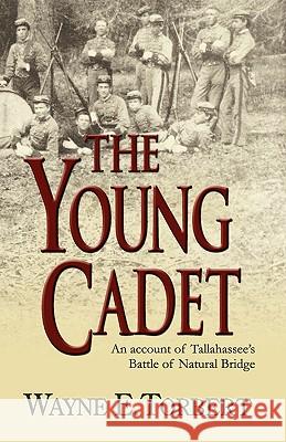 The Young Cadet, an Account of Tallahassee's Battle of Natural Bridge Torbert, Wayne E. 9780982300237 Peppertree Press