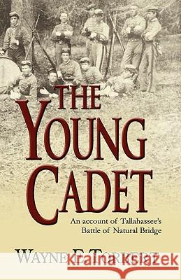 The Young Cadet, an Account of Tallahassee's Battle of Natural Bridge Torbert, Wayne E. 9780982300237