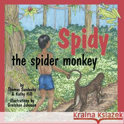 Spidy the Spider Monkey Thomas Sandusky Kathy Hill Gretchen Johnson 9780982300251