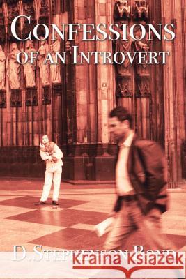 Confessions of an Introvert: The Solitary Path to Emotional Maturity D. Stephenson Bond 9780982307991 Alternative Views Publishing