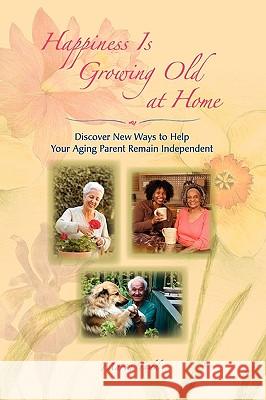 Happiness Is Growing Old at Home Maria Tadd 9780982308103 Terrapin Press