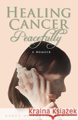 Healing Cancer Peacefully Nancy W. Offenhauser 9780982308905 Round House Press