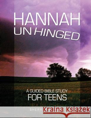 Hannah Unhinged: A Guided Bible Study for Teens Sherree G Funk   9780982313770 Serving One Lord Resources